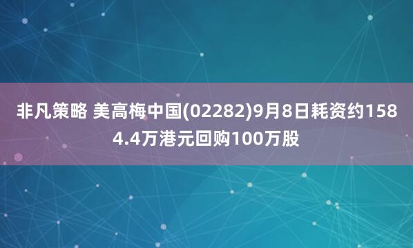 非凡策略 美高梅中国(02282)9月8日耗资约1584.4万港元回购100万股