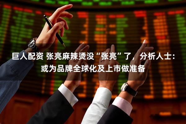 巨人配资 张亮麻辣烫没“张亮”了，分析人士：或为品牌全球化及上市做准备